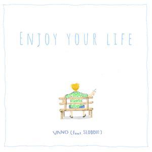 Enjoy your life